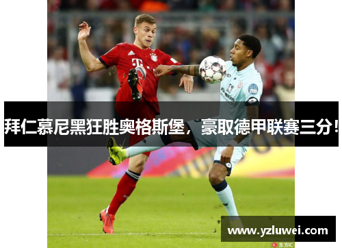 拜仁慕尼黑狂胜奥格斯堡，豪取德甲联赛三分！