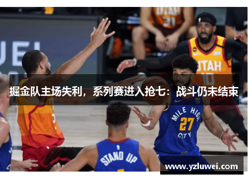 掘金队主场失利，系列赛进入抢七：战斗仍未结束