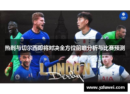热刺与切尔西即将对决全方位前瞻分析与比赛预测