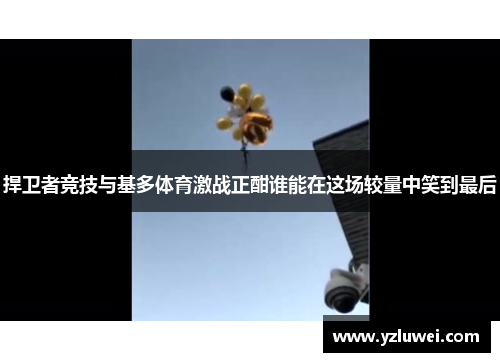 捍卫者竞技与基多体育激战正酣谁能在这场较量中笑到最后